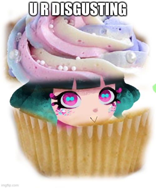 Cupcake octoling | U R DISGUSTING | image tagged in cupcake octoling | made w/ Imgflip meme maker