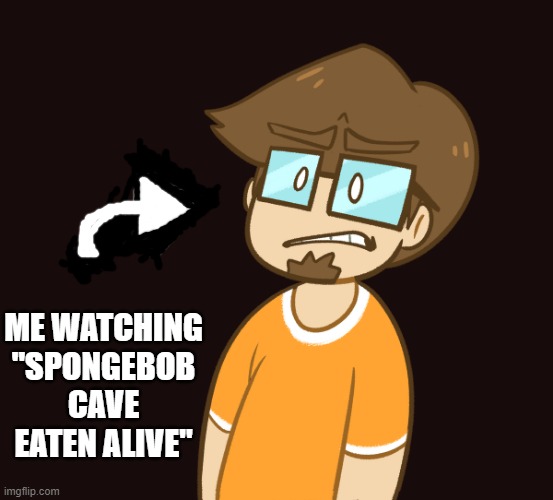 My reaction to demon Spoongebub | ME WATCHING "SPONGEBOB CAVE EATEN ALIVE" | image tagged in saberspark cringe,meme,saberspark,spongebobandthecave,scared | made w/ Imgflip meme maker