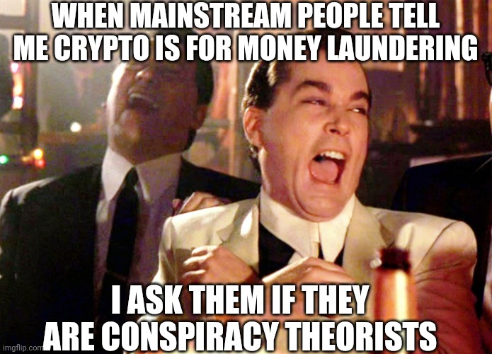 Crypto for sheeple | WHEN MAINSTREAM PEOPLE TELL ME CRYPTO IS FOR MONEY LAUNDERING; I ASK THEM IF THEY ARE CONSPIRACY THEORISTS | image tagged in memes,good fellas hilarious,crypto,cryptocurrency | made w/ Imgflip meme maker