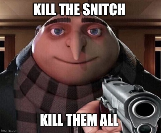 Gru Gun | KILL THE SNITCH KILL THEM ALL | image tagged in gru gun | made w/ Imgflip meme maker