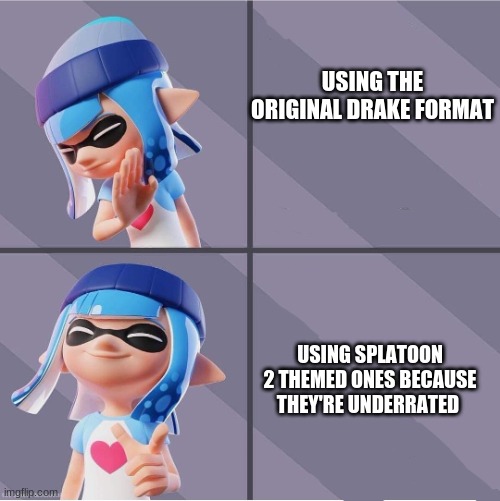 inkling approves | USING THE ORIGINAL DRAKE FORMAT; USING SPLATOON 2 THEMED ONES BECAUSE THEY'RE UNDERRATED | image tagged in splatoon | made w/ Imgflip meme maker