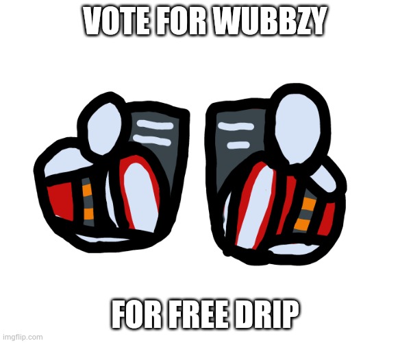 WUBBZY FOR THE WIN | VOTE FOR WUBBZY; FOR FREE DRIP | made w/ Imgflip meme maker