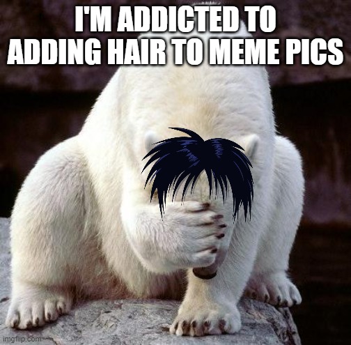 shame | I'M ADDICTED TO ADDING HAIR TO MEME PICS | image tagged in shame | made w/ Imgflip meme maker