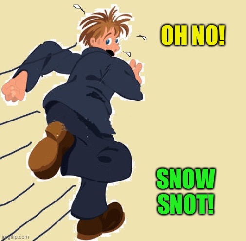 yikes | OH NO! SNOW SNOT! | image tagged in yikes | made w/ Imgflip meme maker