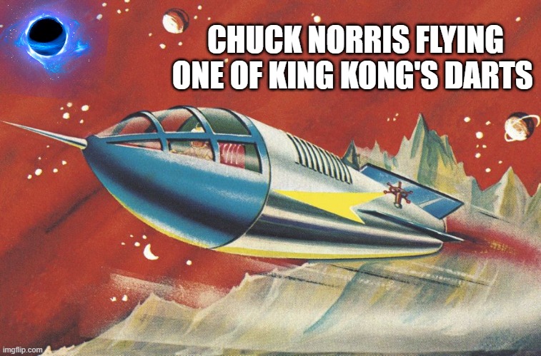 chuck norris flying one of king kong's darts | CHUCK NORRIS FLYING ONE OF KING KONG'S DARTS | image tagged in chuck norris flying one of king kong's darts | made w/ Imgflip meme maker