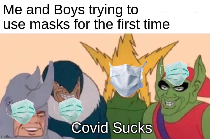 Me and the Boys | Me and Boys trying to use masks for the first time; Covid Sucks | image tagged in memes,me and the boys | made w/ Imgflip meme maker
