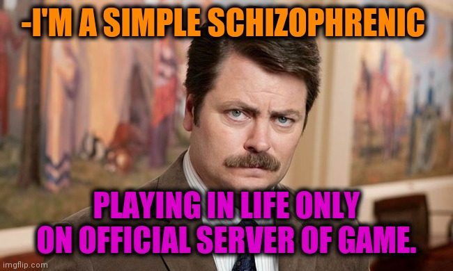 -Rates high. | -I'M A SIMPLE SCHIZOPHRENIC; PLAYING IN LIFE ONLY ON OFFICIAL SERVER OF GAME. | image tagged in i'm a simple man,gollum schizophrenia,game of thrones,playing cards,simple explanation professor,ron swanson | made w/ Imgflip meme maker