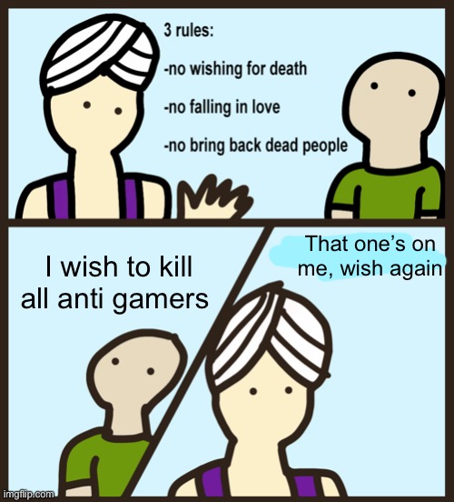 Genie Rules Meme | I wish to kill all anti gamers That one’s on me, wish again | image tagged in genie rules meme | made w/ Imgflip meme maker