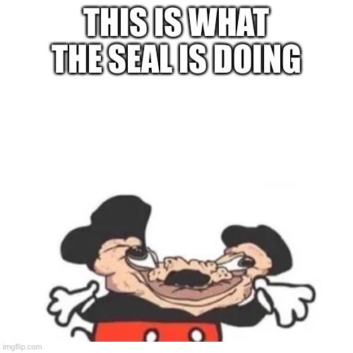 THIS IS WHAT THE SEAL IS DOING | made w/ Imgflip meme maker