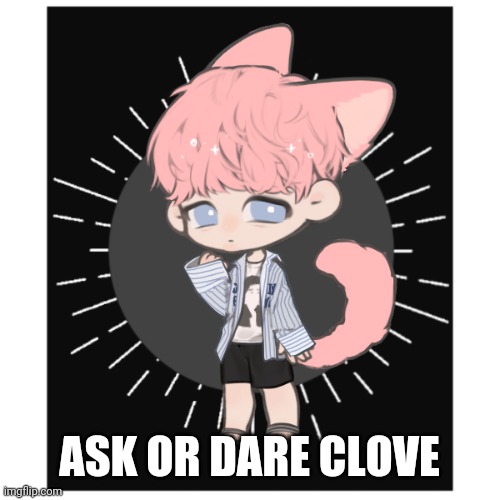 Ask or dare Clove! | ASK OR DARE CLOVE | image tagged in oc | made w/ Imgflip meme maker
