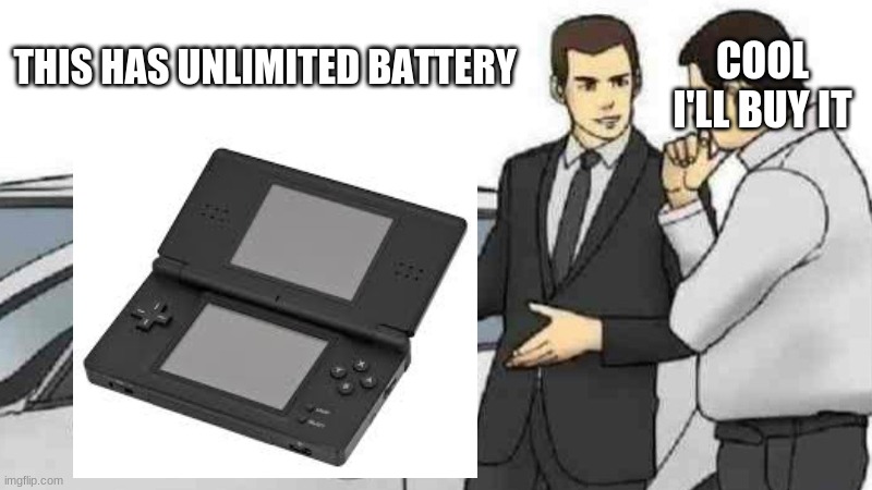 welp hes telling the truth | THIS HAS UNLIMITED BATTERY; COOL I'LL BUY IT | image tagged in memes,car salesman slaps roof of car | made w/ Imgflip meme maker