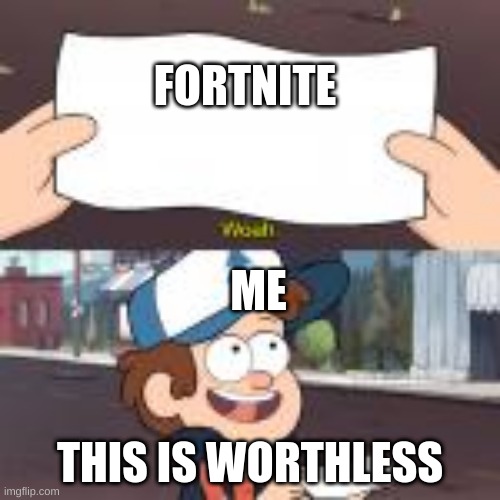 2021 gamers | FORTNITE; ME; THIS IS WORTHLESS | image tagged in memes,this is worthless | made w/ Imgflip meme maker
