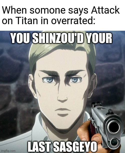 bruh meme |  When somone says Attack on Titan in overrated: | image tagged in erwin meme,attack on titan,aot,meme,oof,bruh | made w/ Imgflip meme maker