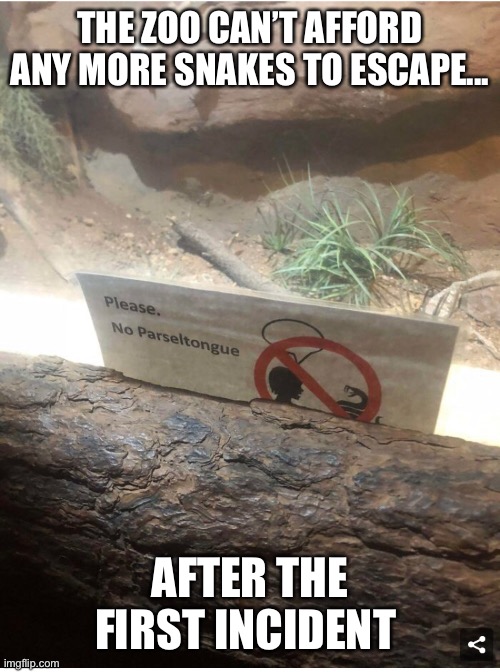 Actual sign | THE ZOO CAN’T AFFORD ANY MORE SNAKES TO ESCAPE... AFTER THE FIRST INCIDENT | made w/ Imgflip meme maker