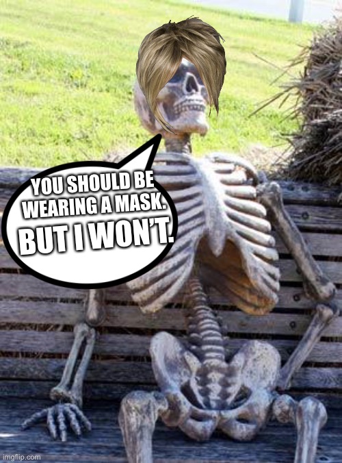 Insert title here | BUT I WON’T. YOU SHOULD BE WEARING A MASK. | image tagged in memes,waiting skeleton | made w/ Imgflip meme maker