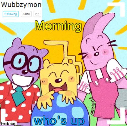 I'm up | Morning; who's up | image tagged in wubbzymon's announcement new,morning | made w/ Imgflip meme maker