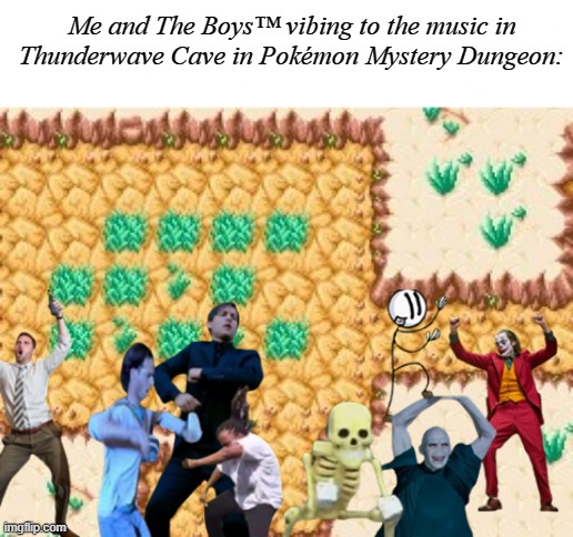 Pokemon Mystery dudgeon Thunderwave Cave | Me and The Boys™ vibing to the music in Thunderwave Cave in Pokémon Mystery Dungeon: | image tagged in pokemon mystery dudgeon thunderwave cave,epic dance,joker dance,peter parker dance,memes,me and the boys | made w/ Imgflip meme maker