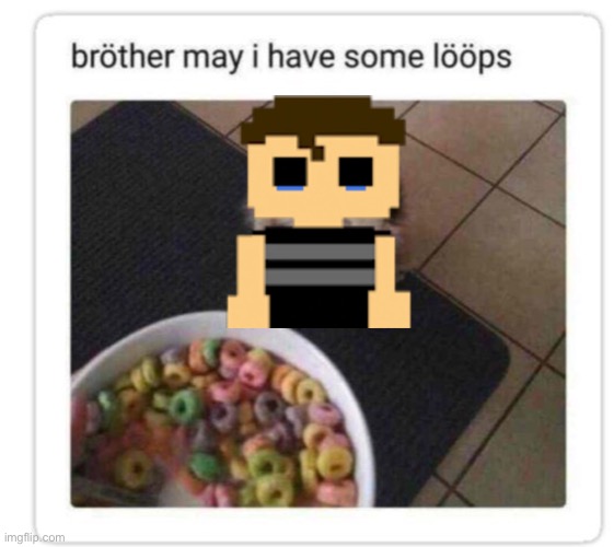 bröther may I have some lööps | made w/ Imgflip meme maker