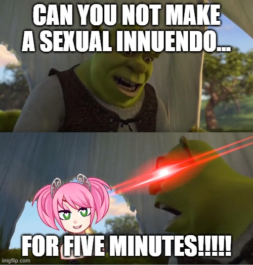 Can you not, Kyu? | CAN YOU NOT MAKE A SEXUAL INNUENDO... FOR FIVE MINUTES!!!!! | image tagged in shrek for five minutes | made w/ Imgflip meme maker