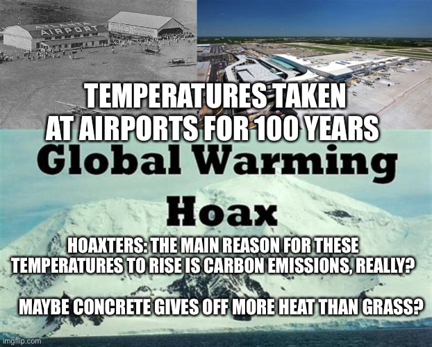 Temperatures rise at Atlanta airport. GIGO. | TEMPERATURES TAKEN AT AIRPORTS FOR 100 YEARS; HOAXERS: THE MAIN REASON FOR THESE TEMPERATURES TO RISE IS CARBON EMISSIONS, REALLY? MAYBE CONCRETE GIVES OFF MORE HEAT THAN GRASS? | image tagged in global warming,hoax,climate change | made w/ Imgflip meme maker