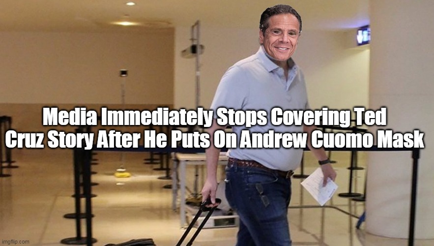 Cuomo Coverage Fair And Balanced | Media Immediately Stops Covering Ted Cruz Story After He Puts On Andrew Cuomo Mask | image tagged in memes | made w/ Imgflip meme maker