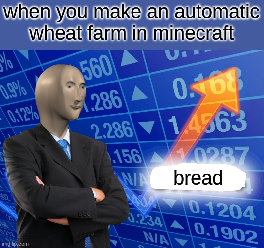stonks | when you make an automatic wheat farm in minecraft; bread | image tagged in empty stonks,minecraft | made w/ Imgflip meme maker