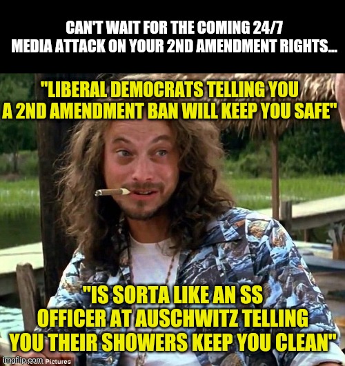 Remember kids, never surrender freedom for security to a politician. YOU are supposed to be their boss, not their subjects! | CAN'T WAIT FOR THE COMING 24/7 MEDIA ATTACK ON YOUR 2ND AMENDMENT RIGHTS... "LIBERAL DEMOCRATS TELLING YOU A 2ND AMENDMENT BAN WILL KEEP YOU SAFE"; "IS SORTA LIKE AN SS OFFICER AT AUSCHWITZ TELLING YOU THEIR SHOWERS KEEP YOU CLEAN" | image tagged in lt lieutenant dan forrest gump gary sinise,democratic socialism,truth hurts,liberal hypocrisy | made w/ Imgflip meme maker