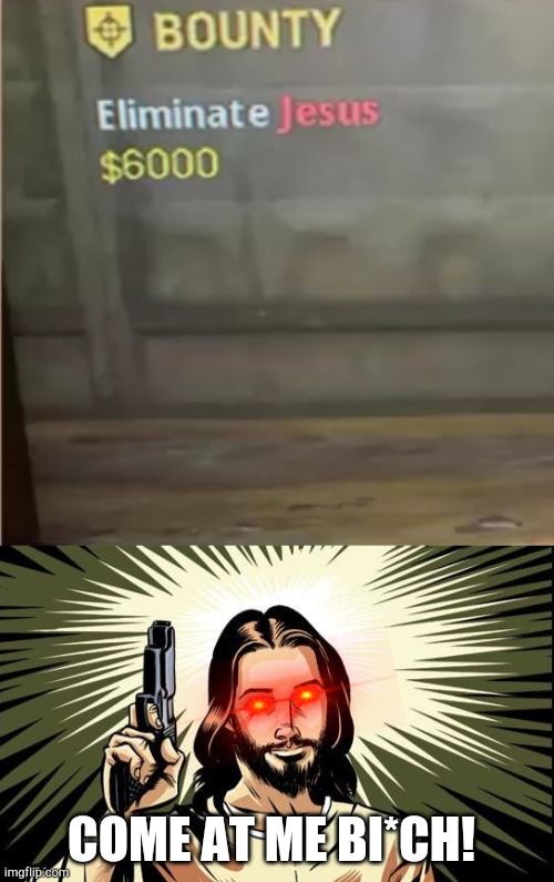 $6000 bounty on jesus. |  COME AT ME BI*CH! | image tagged in memes,ghetto jesus,warzone,cod,bounty hunter | made w/ Imgflip meme maker