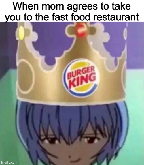 burg keeng | When mom agrees to take you to the fast food restaurant | made w/ Imgflip meme maker