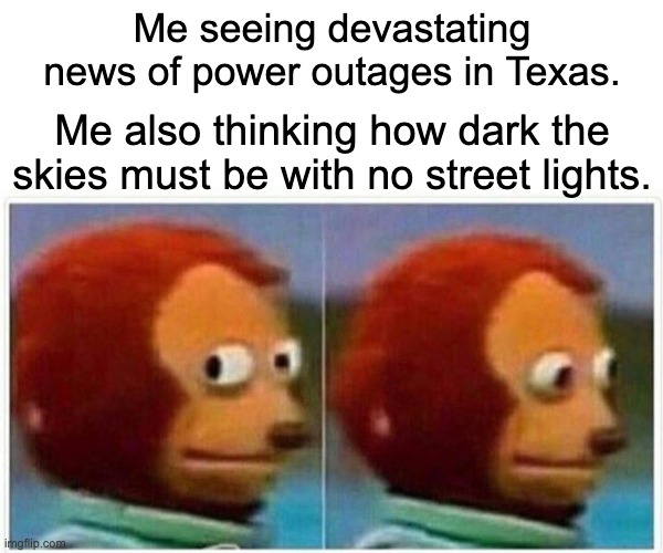 Astrophotography Meme | Me seeing devastating news of power outages in Texas. Me also thinking how dark the skies must be with no street lights. | image tagged in memes,monkey puppet | made w/ Imgflip meme maker