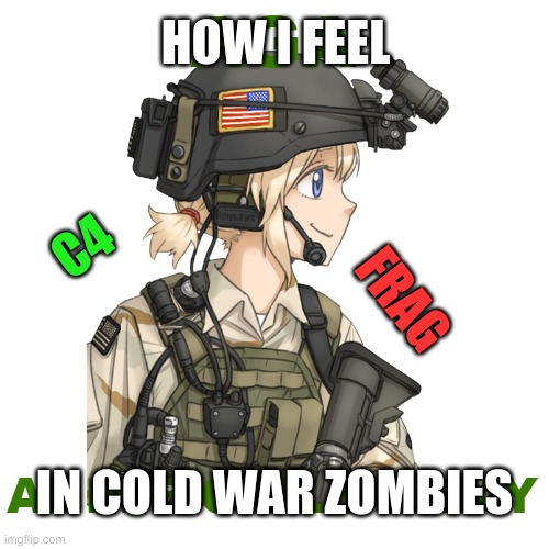 badass anime girl | HOW I FEEL; C4; FRAG; IN COLD WAR ZOMBIES | image tagged in aga official logo | made w/ Imgflip meme maker