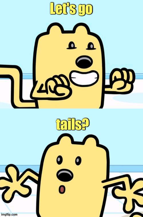 Say what now | Let's go; tails? | image tagged in wubbzy realization,wubbzy,tail | made w/ Imgflip meme maker