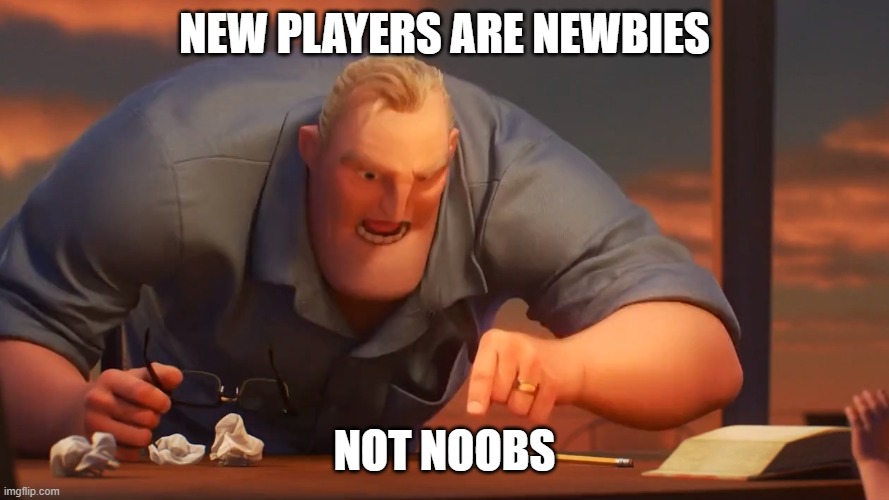 NEW PLAYERS ARE NEWBIES NOT NOOBS | image tagged in math is math | made w/ Imgflip meme maker