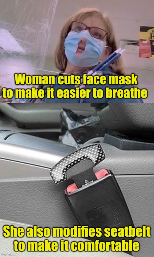 Blindly following rules you don’t understand | Woman cuts face mask
to make it easier to breathe; She also modifies seatbelt
to make it comfortable | image tagged in wtf,face mask,seatbelt | made w/ Imgflip meme maker