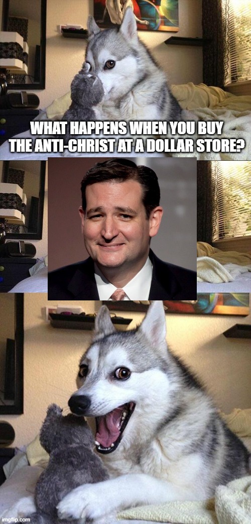 I ain't done dragging Ted. | WHAT HAPPENS WHEN YOU BUY THE ANTI-CHRIST AT A DOLLAR STORE? | image tagged in memes,bad pun dog | made w/ Imgflip meme maker