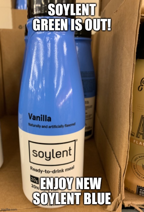 Soylent Drink | SOYLENT GREEN IS OUT! ENJOY NEW 
SOYLENT BLUE | image tagged in gross | made w/ Imgflip meme maker