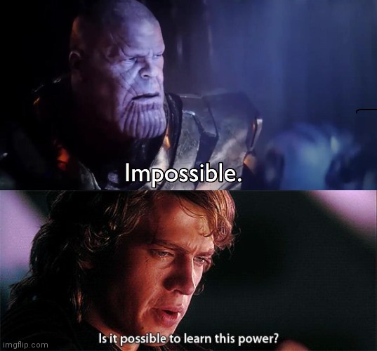 image tagged in thanos impossible,is it possible to learn this power | made w/ Imgflip meme maker