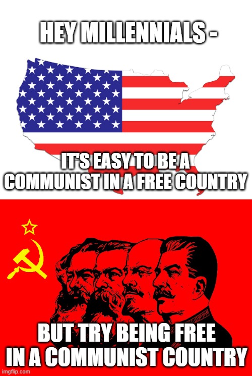 Be Free, not a Commie | HEY MILLENNIALS -; IT'S EASY TO BE A COMMUNIST IN A FREE COUNTRY; BUT TRY BEING FREE IN A COMMUNIST COUNTRY | image tagged in communism,socialism,bernie,aoc,woke,china | made w/ Imgflip meme maker