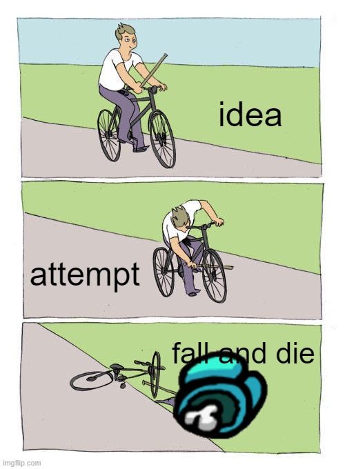 Bike Fall | idea; attempt; fall and die | image tagged in memes,bike fall | made w/ Imgflip meme maker