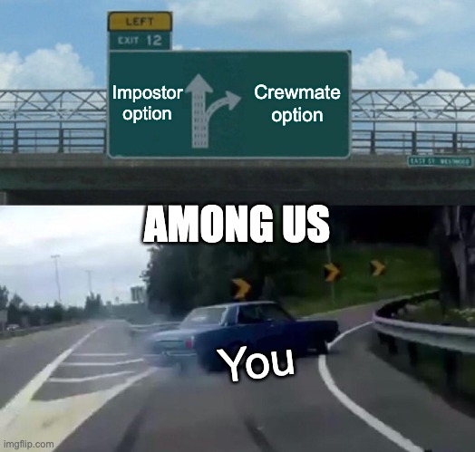 Left Exit 12 Off Ramp Meme | Impostor option; Crewmate option; AMONG US; You | image tagged in memes,left exit 12 off ramp | made w/ Imgflip meme maker