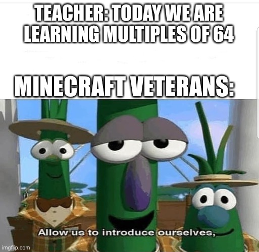2 stacks of 64 cobble | TEACHER: TODAY WE ARE LEARNING MULTIPLES OF 64; MINECRAFT VETERANS: | image tagged in allow us to introduce ourselves | made w/ Imgflip meme maker