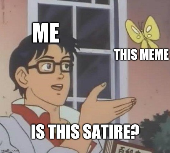 Is This A Pigeon Meme | ME THIS MEME IS THIS SATIRE? | image tagged in memes,is this a pigeon | made w/ Imgflip meme maker