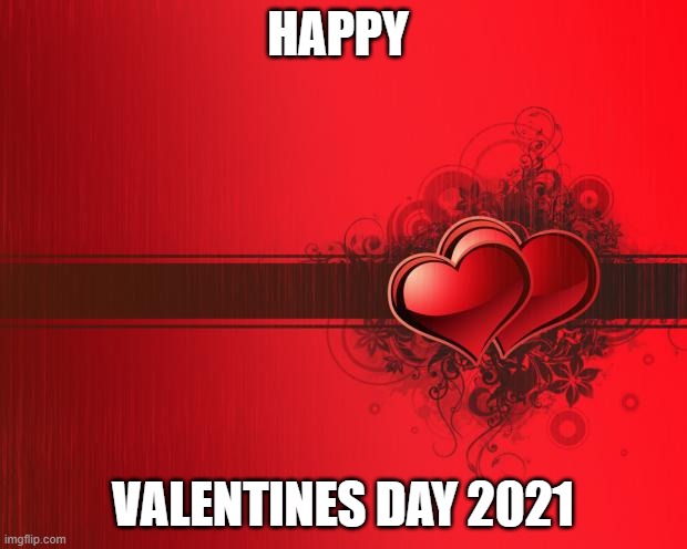 Valentines Day | HAPPY; VALENTINES DAY 2021 | image tagged in valentines day | made w/ Imgflip meme maker
