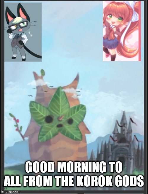 My new announcement template (better than he last) | GOOD MORNING TO ALL FROM THE KOROK GODS | made w/ Imgflip meme maker