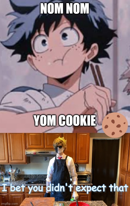 Idk | NOM NOM; YOM COOKIE | image tagged in deku eating rice,ranboo bet you didn t expect that | made w/ Imgflip meme maker