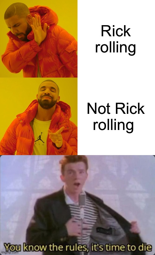 Rick rolling Not Rick rolling | image tagged in memes,drake hotline bling,you know the rules it's time to die | made w/ Imgflip meme maker