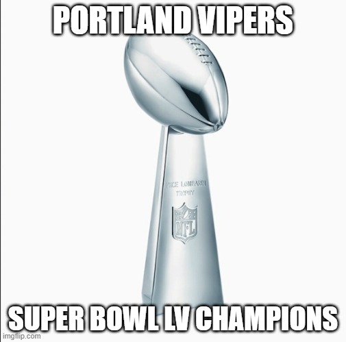 lombardi trophy | PORTLAND VIPERS; SUPER BOWL LV CHAMPIONS | image tagged in lombardi trophy | made w/ Imgflip meme maker