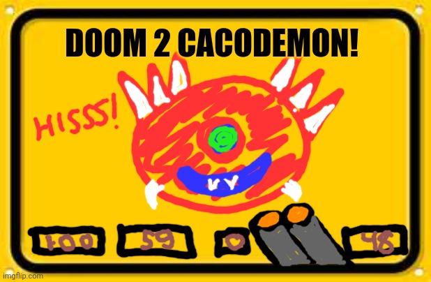 My worst drawing of the week! | DOOM 2 CACODEMON! | image tagged in memes,blank yellow sign,doom,cacodemon,ms paint | made w/ Imgflip meme maker