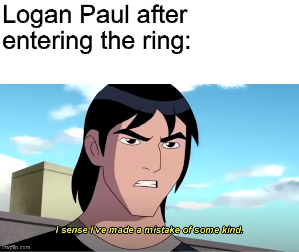 Logan Meme (just...because) | Logan Paul after entering the ring: | image tagged in kevin 11 mistake meme | made w/ Imgflip meme maker
