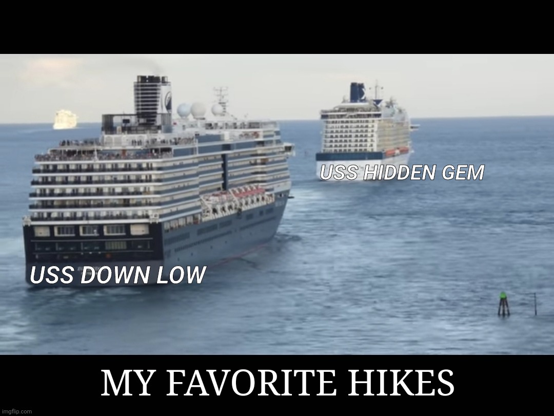 Pretty much anything nice anymore | USS HIDDEN GEM; USS DOWN LOW; MY FAVORITE HIKES | image tagged in that ship has sailed,my dissapointment is immeasurable and my day is ruined,hugecrowd,hiking,first world problems | made w/ Imgflip meme maker
